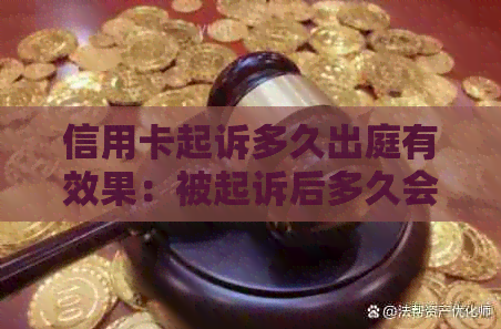 信用卡起诉多久出庭有效果：被起诉后多久会收到传票，开庭时间一般多久？