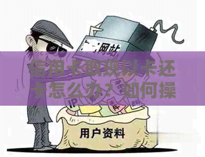 信用卡取现以卡还卡怎么办？如何操作？