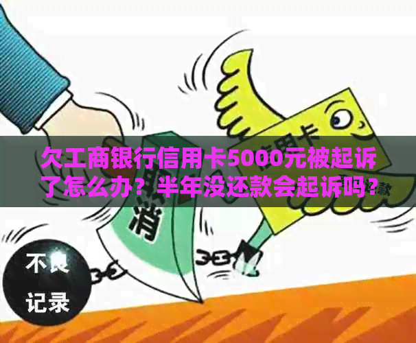 欠工商银行信用卡5000元被起诉了怎么办？半年没还款会起诉吗？