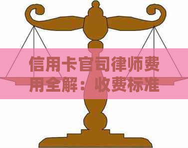 信用卡官司律师费用全解：收费标准、影响因素及如何节省律师费