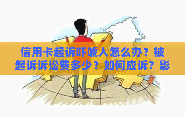 信用卡起诉吓唬人怎么办？被起诉诉讼费多少？如何应诉？影响及应对措。