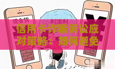 信用卡诈骗诉讼应对策略：如何避免被起诉并解决偿还问题