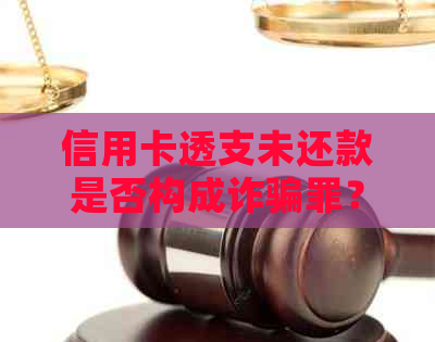 信用卡透支未还款是否构成诈骗罪？立案标准是什么？