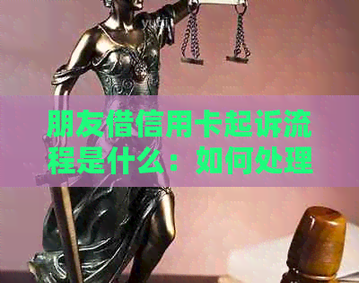 朋友借信用卡起诉流程是什么：如何处理？