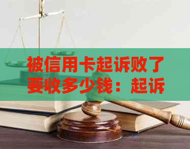 被信用卡起诉败了要收多少钱：起诉开庭费用及后果，诉讼费多少？