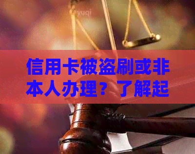 信用卡被盗刷或非本人办理？了解起诉程序与时间，保护您的权益！