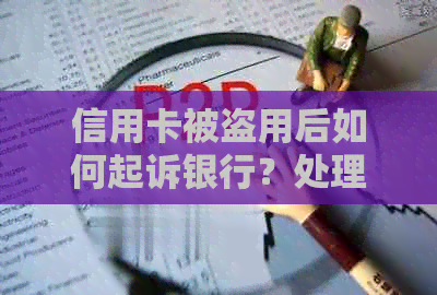 信用卡被盗用后如何起诉银行？处理流程及应对策略全面解析