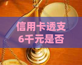 信用卡透支6千元是否会导致坐牢？逾期还款、利息和法律风险全解析