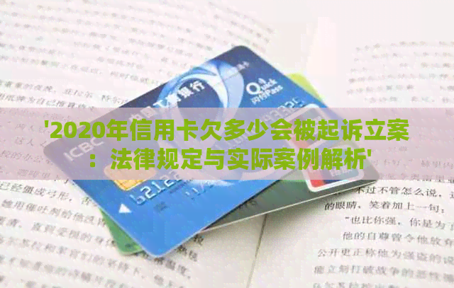 '2020年信用卡欠多少会被起诉立案：法律规定与实际案例解析'