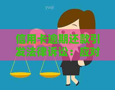 信用卡逾期还款引发法律诉讼：应对策略与解决方案