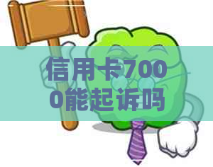 信用卡7000能起诉吗