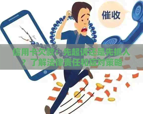 信用卡欠款：先起诉还是先抓人？了解法律责任和应对策略