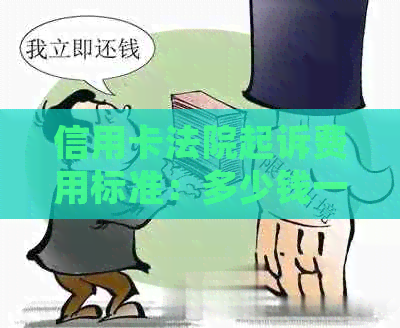 信用卡法院起诉费用标准：多少钱一次、一年及2020年标准