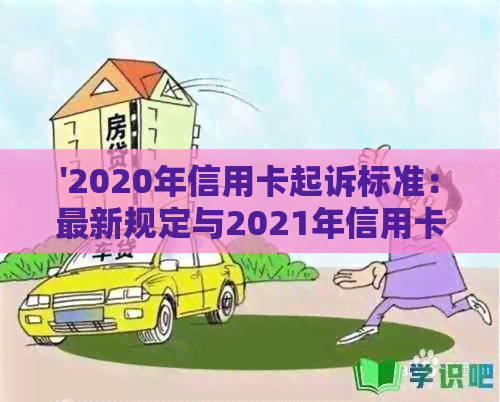 '2020年信用卡起诉标准：最新规定与2021年信用卡起诉'