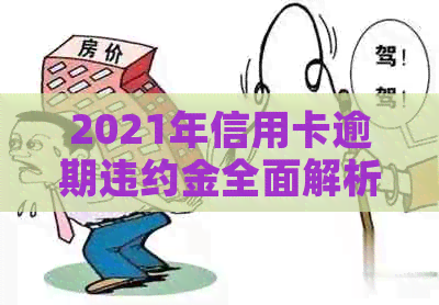 2021年信用卡逾期违约金全面解析：计算方法、影响因素与应对策略