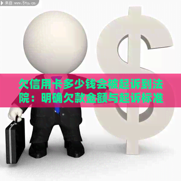 欠信用卡多少钱会被起诉到法院：明确欠款金额与起诉标准