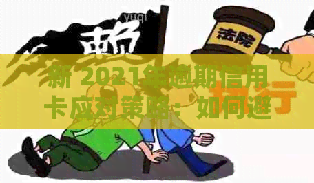 新 2021年逾期信用卡应对策略：如何避免诉讼与起诉