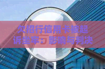 欠招行信用卡被起诉坐牢：影响与判决结果