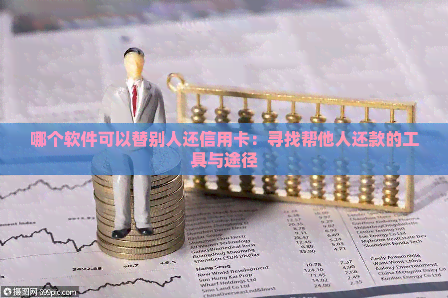 哪个软件可以替别人还信用卡：寻找帮他人还款的工具与途径