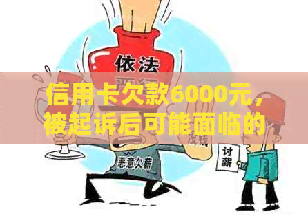 信用卡欠款6000元，被起诉后可能面临的后果及应对策略