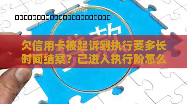 欠信用卡被起诉到执行要多长时间结案？已进入执行阶怎么办？