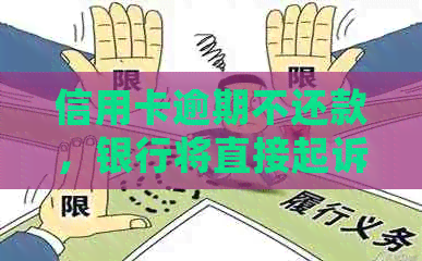 信用卡逾期不还款，银行将直接起诉：会面临抓人的风险吗？