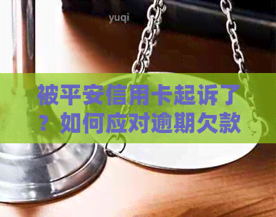 被平安信用卡起诉了？如何应对逾期欠款问题并提高信用处理能力