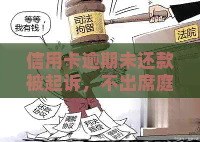 信用卡逾期未还款被起诉，不出席庭审将面临什么后果？