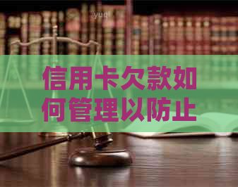 信用卡欠款如何管理以防止法律后果：全方位指南