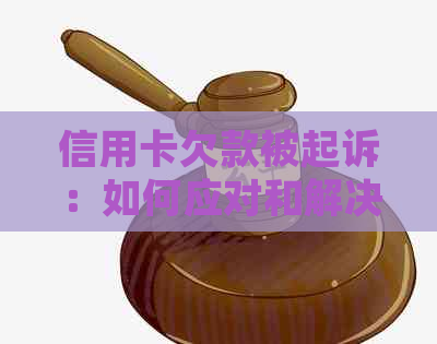 信用卡欠款被起诉：如何应对和解决这个问题？