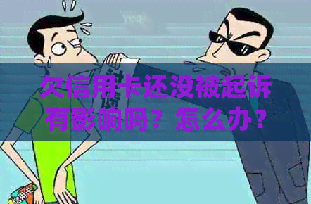 欠信用卡还没被起诉有影响吗？怎么办？会被抓吗？没去应诉的后果如何？