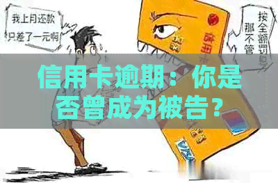 信用卡逾期：你是否曾成为被告？