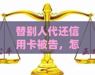 替别人代还信用卡被告，怎么办？