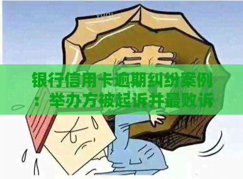 银行信用卡逾期纠纷案例：举办方被起诉并最败诉