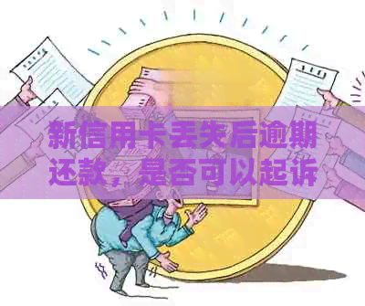 新信用卡丢失后逾期还款，是否可以起诉他人？怎么处理被盗情况？