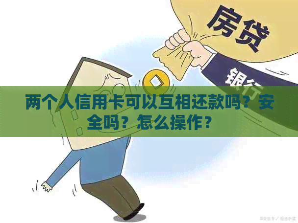 两个人信用卡可以互相还款吗？安全吗？怎么操作？