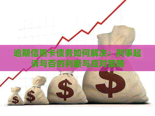 逾期信用卡债务如何解决：刑事起诉与否的判断与应对策略