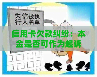 信用卡欠款纠纷：本金是否可作为起诉依据？解答信用卡法律问题与诉讼要点