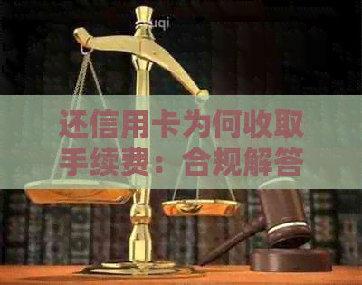 还信用卡为何收取手续费：合规解答与影响因素