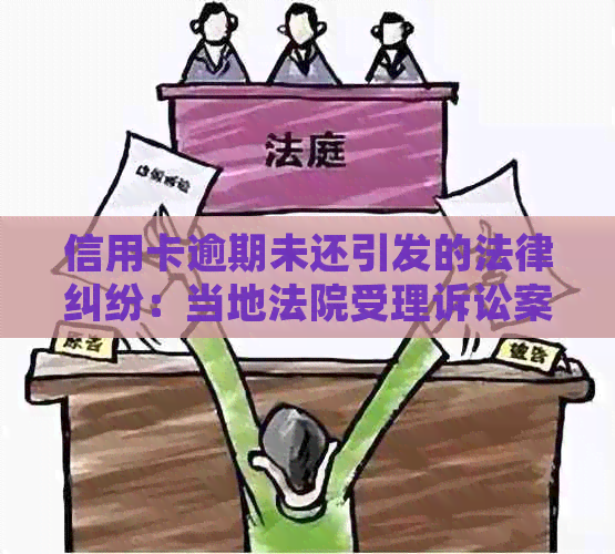 信用卡逾期未还引发的法律纠纷：当地法院受理诉讼案件分析