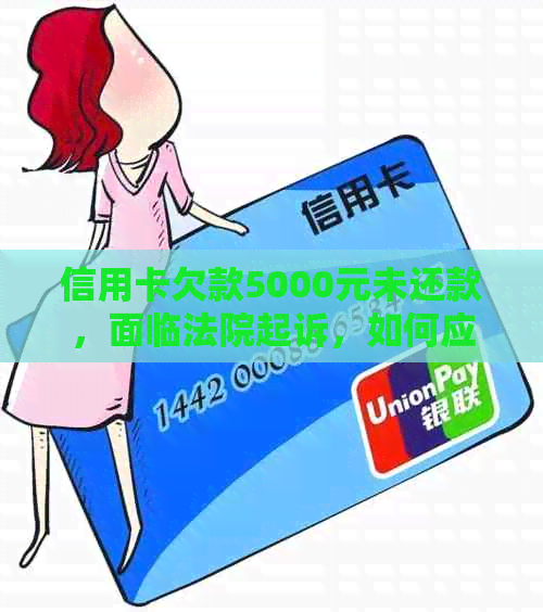 信用卡欠款5000元未还款，面临法院起诉，如何应对处理与信用后果