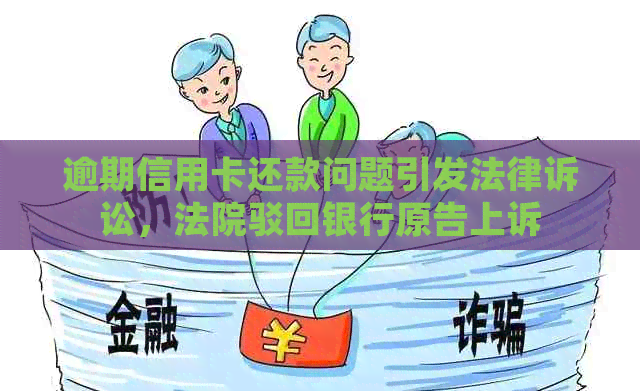 逾期信用卡还款问题引发法律诉讼，法院驳回银行原告上诉