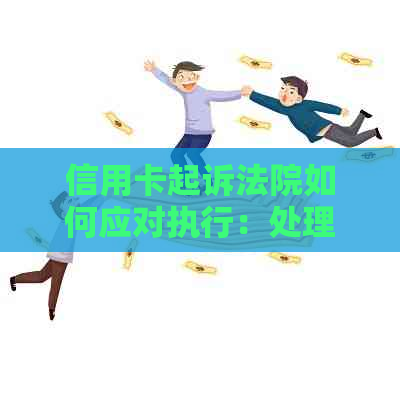 信用卡起诉法院如何应对执行：处理流程与时间解读