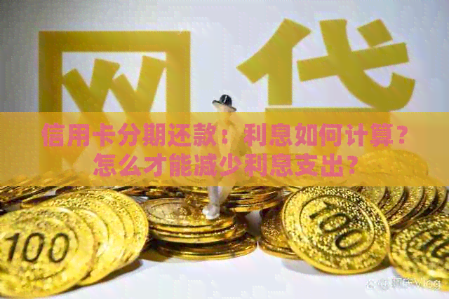 信用卡分期还款：利息如何计算？怎么才能减少利息支出？