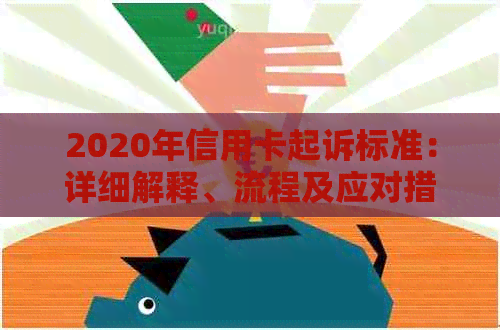 2020年信用卡起诉标准：详细解释、流程及应对措，解决用户所有疑问