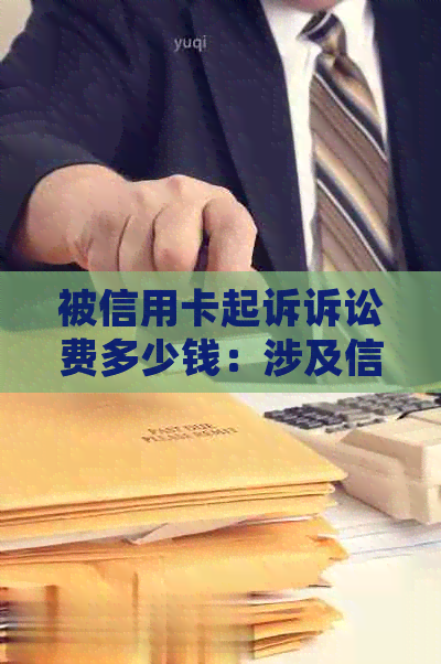 被信用卡起诉诉讼费多少钱：涉及信用卡纠纷的开庭及费用问题解答。