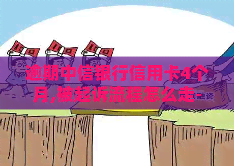 逾期中信银行信用卡4个月,被起诉流程怎么走-中信银行信用卡5000逾期一年起诉