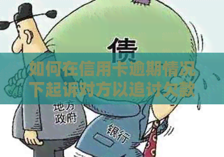 如何在信用卡逾期情况下起诉对方以追讨欠款