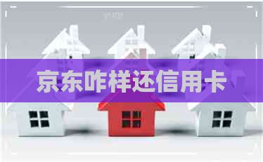 京东咋样还信用卡