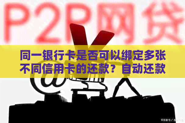 同一银行卡是否可以绑定多张不同信用卡的还款？自动还款是否可行？